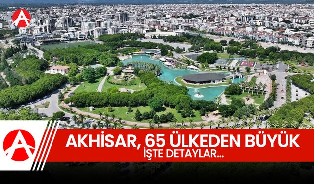 Akhisar, 65 Ülkeden Daha Büyük: İşte Detaylar