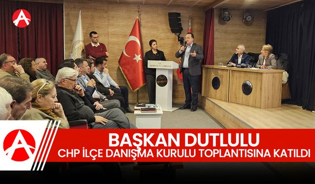 Başkan Dutlulu, CHP İlçe Danışma Kurulu Toplantısına Katıldı