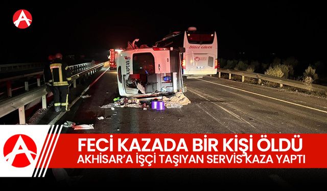 Akhisar'a işçi taşıyan servis kaza yaptı: 1 ölü 5 yaralı!