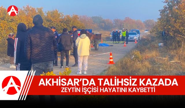 Akhisar’da Zeytin İşçisi Talihsiz Kazada Hayatını Kaybetti