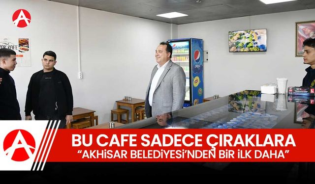 Akhisar'da bir ilk "Çırak Cafe" hizmete açıldı!