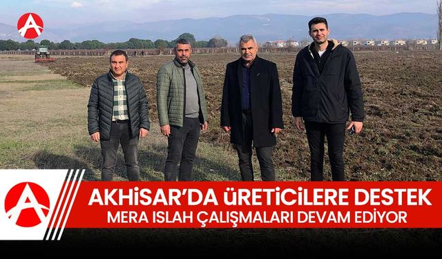 Akhisar’da Mera Islah Çalışmaları Devam Ediyor: Akselendi Merası’nda Üreticilere Destek