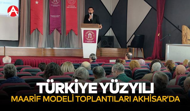Türkiye Yüzyılı Maarif Modeli Toplantıları Akhisar’da Gerçekleştirildi