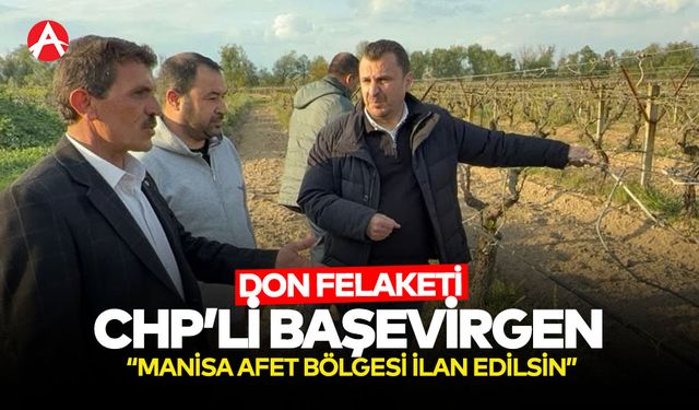 CHP’li Başevirgen’den Çağrı: “Manisa Afet Bölgesi İlan Edilsin”