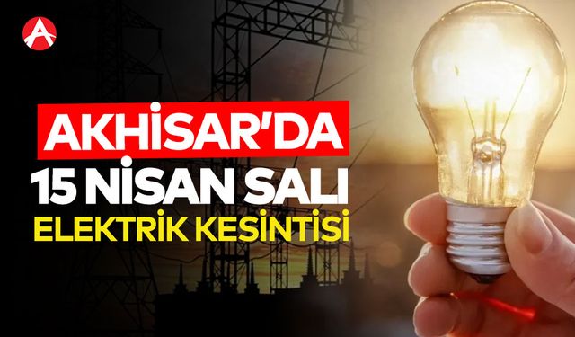 Akhisar’da 15 Nisan’da Planlı Elektrik Kesintileri Yaşanacak