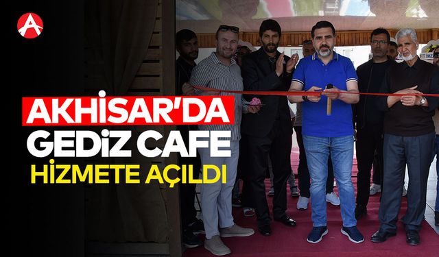 Gediz Cafe Akhisar Hürriyet Mahallesi'nde Hizmete Açıldı