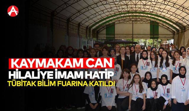 Kaymakam Mustafa Can, Hilaliye Kız Anadolu İmam Hatip Lisesi'ndeki TÜBİTAK 4006 Bilim Fuarı’na Katıldı