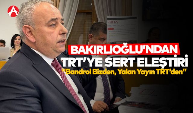 CHP’li Bakırlıoğlu’ndan TRT’ye Sert Eleştiri: “Bandrol Bizden, Yalan Yayın TRT’den”