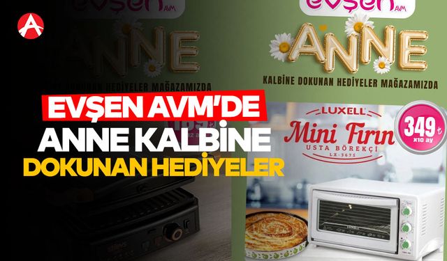 Evşen AVM’den Anneler Günü’ne Özel Kampanya: “Anne Kalbine Dokunan Hediyeler”