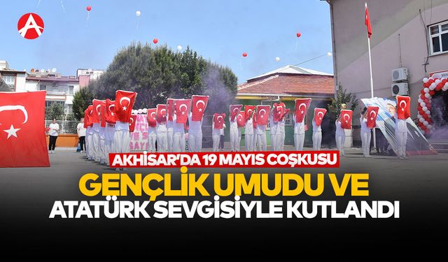 Akhisar’da 19 Mayıs Coşkusu: Gençlik Umudu ve Atatürk Sevgisiyle Kutlandı