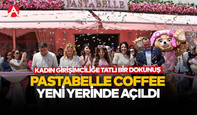 Kadın Girişimciliğine Tatlı Bir Dokunuş: Pastabelle Coffee Yeni Yerinde Açıldı