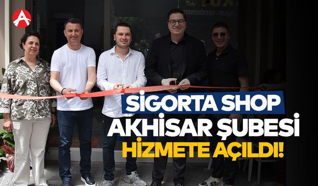Sigorta Shop Akhisar Şubesi Hizmete Açıldı