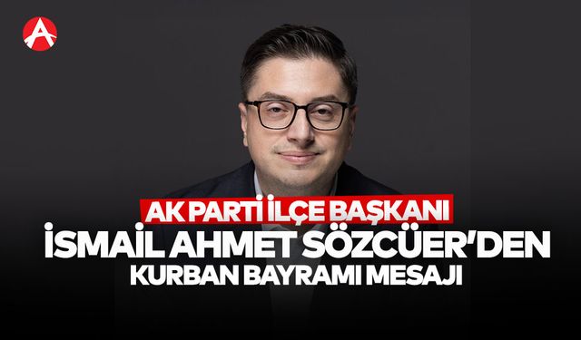 AK Parti Akhisar İlçe Başkanı İsmail Ahmet Sözcüer’den Kurban Bayramı Mesajı ve Bayramlaşma Daveti