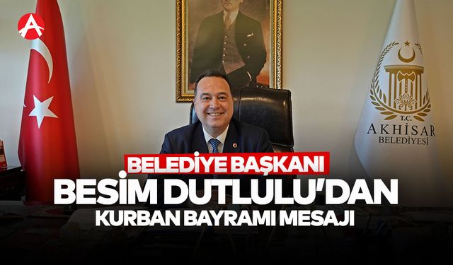 Başkan Besim Dutlulu’dan Kurban Bayramı Mesajı