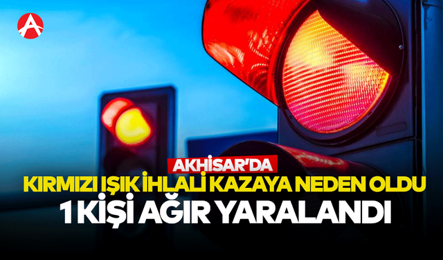 Akhisar’da Kırmızı Işık İhlali Kazaya Neden Oldu: Motosiklet Sürücüsü Ağır Yaralandı