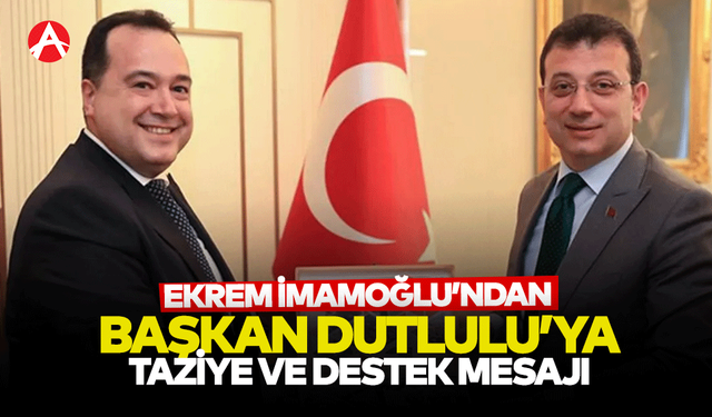 İmamoğlu’ndan Besim Dutlulu’ya Taziye ve Destek Mektubu
