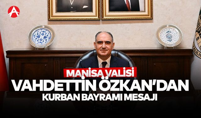 Manisa Valisi Vahdettin Özkan'dan Kurban Bayramı Mesajı