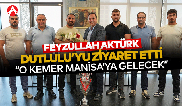 Feyzullah Aktürk, Manisa’nın Gururu Oldu: “O Kemer Manisa’ya Gelecek”