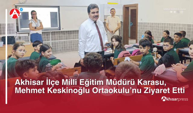 Akhisar İlçe Milli Eğitim Müdürü Karasu, Mehmet Keskinoğlu Ortaokulu’nu Ziyaret Etti