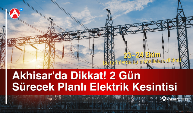 Akhisar'da Dikkat! 2 Gün Sürecek Planlı Elektrik Kesintisi