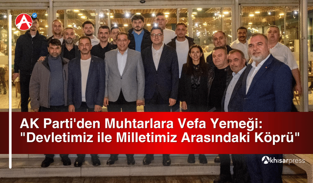 AK Parti'den Muhtarlara Vefa Yemeği: "Devletimiz ile Milletimiz Arasındaki Köprü"