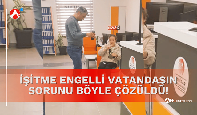 Akhisar Nüfus Müdürlüğü'nde İşitme Engelli Vatandaşa Görüntülü Çözüm!