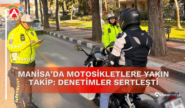 Manisa’da Motosikletlere Yakın Takip: Denetimler Sertleşti