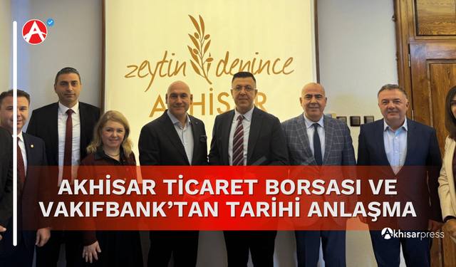 Akhisar Ticaret Borsası ve Vakıfbank’tan Tarihi Anlaşma