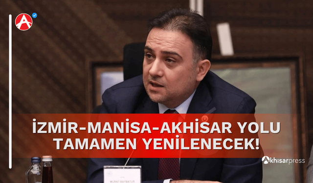 Baybatur Duyurdu; İzmir-Manisa-Akhisar Karayolu Yenileniyor