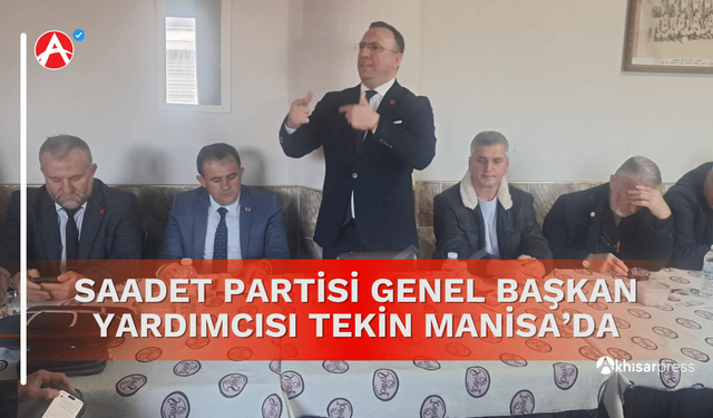 Saadet Partisi Genel Başkan Yardımcısı Sinan Tekin'den Manisa Ziyareti