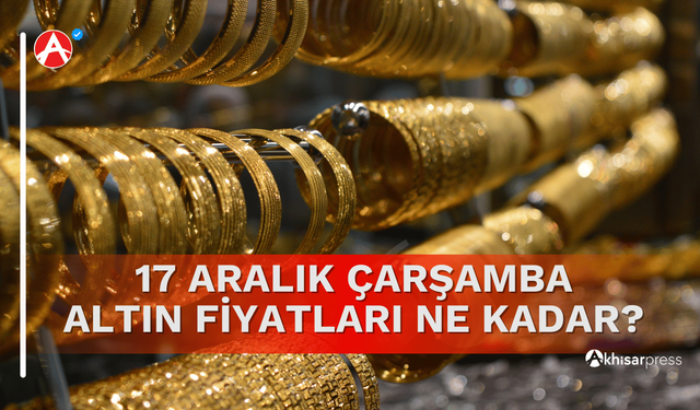 17 Aralık Çarşamba Altın Fiyatları Ne Kadar?