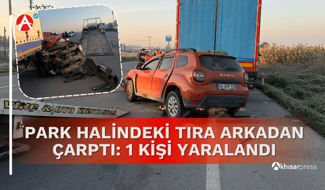 Akhisar'da TIR'a arkadan çarpan otomobilin sürücüsü yaralandı!