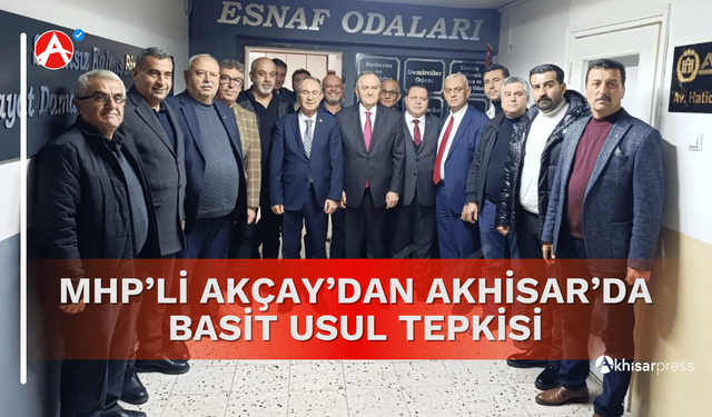 MHP’li Akçay’dan Akhisar'da Basit Usul Tepkisi