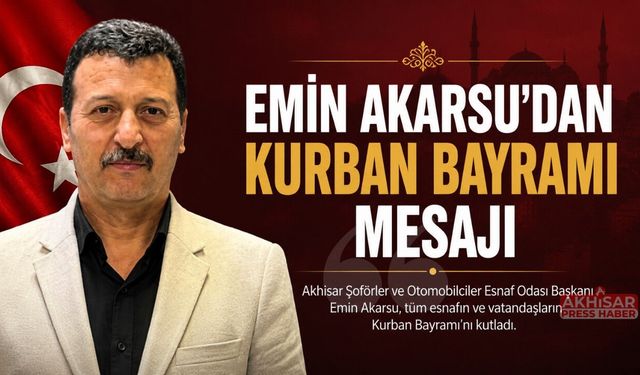 Akhisar Şoförler Odası Başkanı Emin Akarsu’dan Kurban Bayramı Mesajı