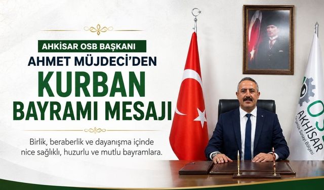 Akhisar OSB Başkanı Ahmet Müjdeci’den Kurban Bayramı Mesajı