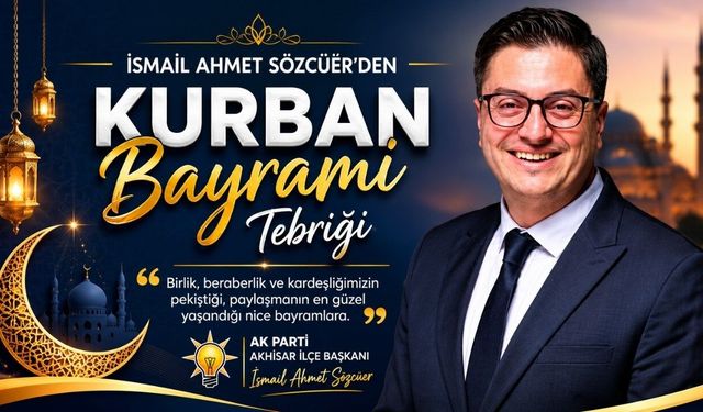 AK Parti Akhisar İlçe Başkanı İsmail Ahmet Sözcüer’den Kurban Bayramı Mesajı
