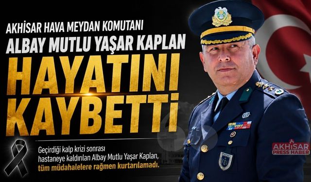 Kalp Krizi Geçiren Akhisar Hava Meydan Komutanı Albay Mutlu Yaşar Kaplan Hayatını Kaybetti