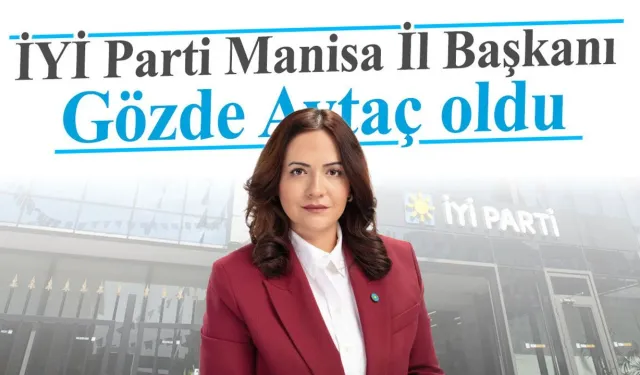 İYİ Parti Manisa İl Başkanlığı’na Gözde Akçakın Aytaç Atandı