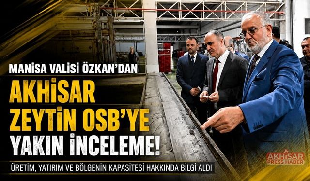 Manisa Valisi Özkan’dan Akhisar Zeytin İhtisas OSB’ye Ziyaret