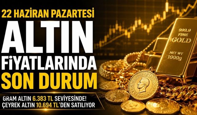 22 Haziran Pazartesi Altın Fiyatlarında Son Durum
