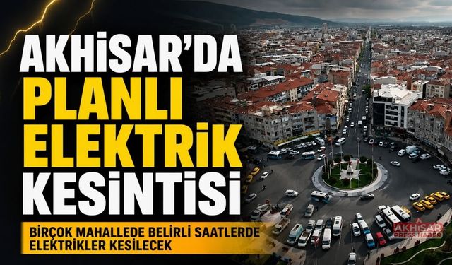 Akhisar'da 30 Haziran Salı günü geniş kapsamlı elektrik kesintisi