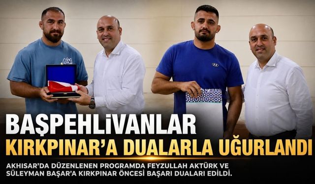 Başpehlivanlar Akhisar’dan dualarla Kırkpınar’a uğurlandı
