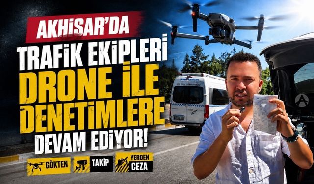 Akhisar’da Trafik Denetimleri Drone Destekli Sürüyor
