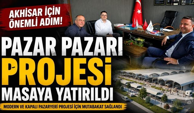 Akhisar'da Pazar Pazarı Projesi Önemli Adım Atıldı
