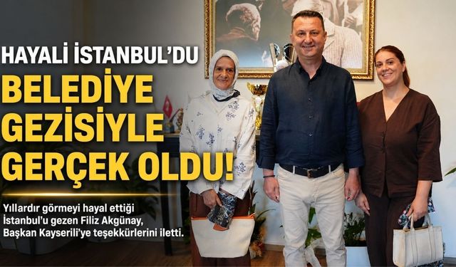 Yıllardır Hayalini Kurduğu İstanbul’u Belediye Gezisiyle Gördü