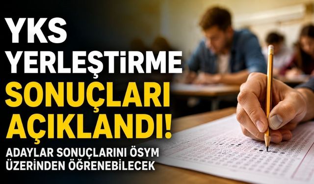YKS YERLEŞTİRME SONUÇLARI AÇIKLANDI