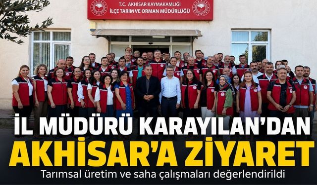 Manisa İl Tarım ve Orman Müdürü Karayılan’dan Akhisar’a Ziyaret