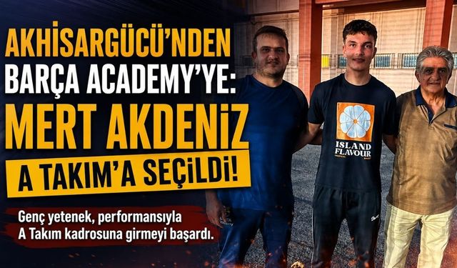 Akhisargücü’nden Barça Academy’ye: Mert Akdeniz A Takım’a Seçildi
