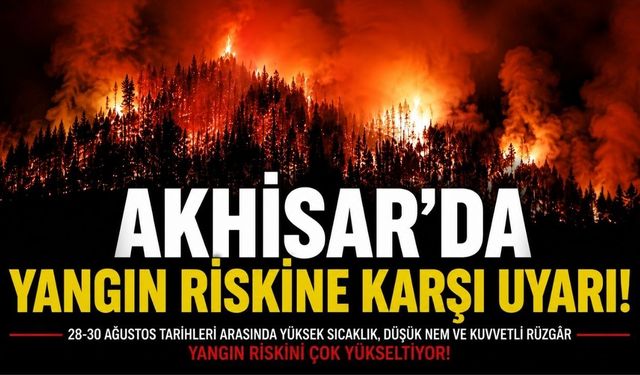 Akhisar’da Yüksek Yangın Riski Uyarısı: 28-30 Ağustos’a Dikkat!
