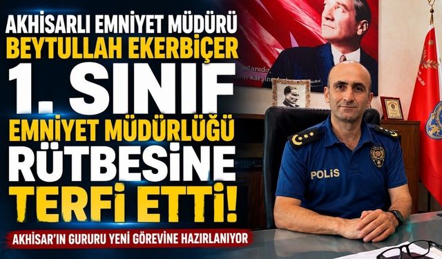 Akhisarlı Emniyet Müdürü Beytullah Ekerbiçer 1. Sınıf Emniyet Müdürlüğüne Terfi Etti
